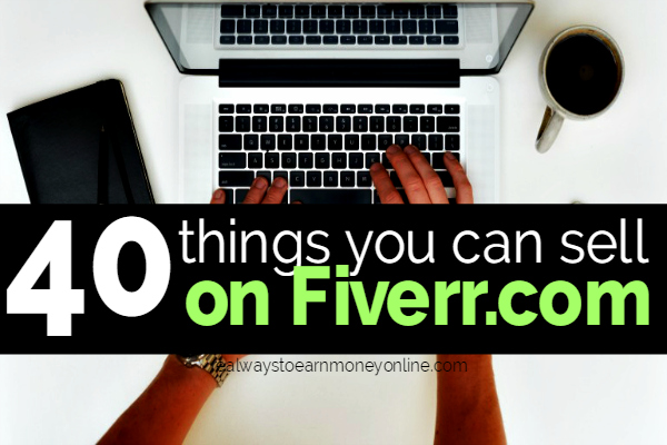 40 things to sell on Fiverr.