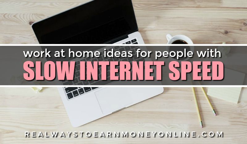 Work At Home Ideas For People With Slow Internet