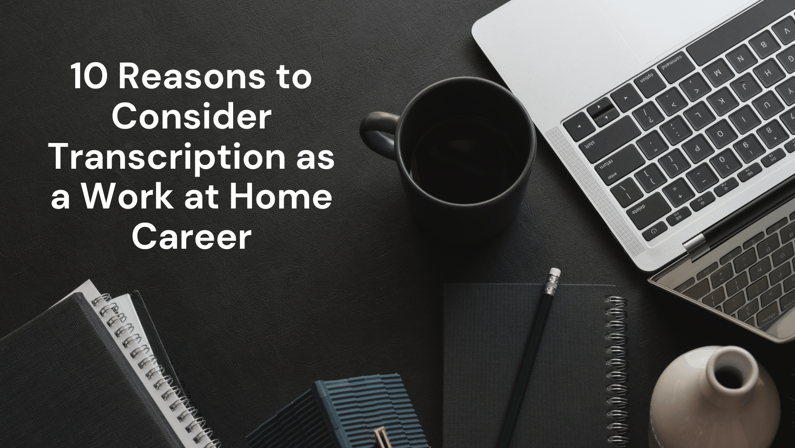 10 reasons to consider transcription as a work at home career