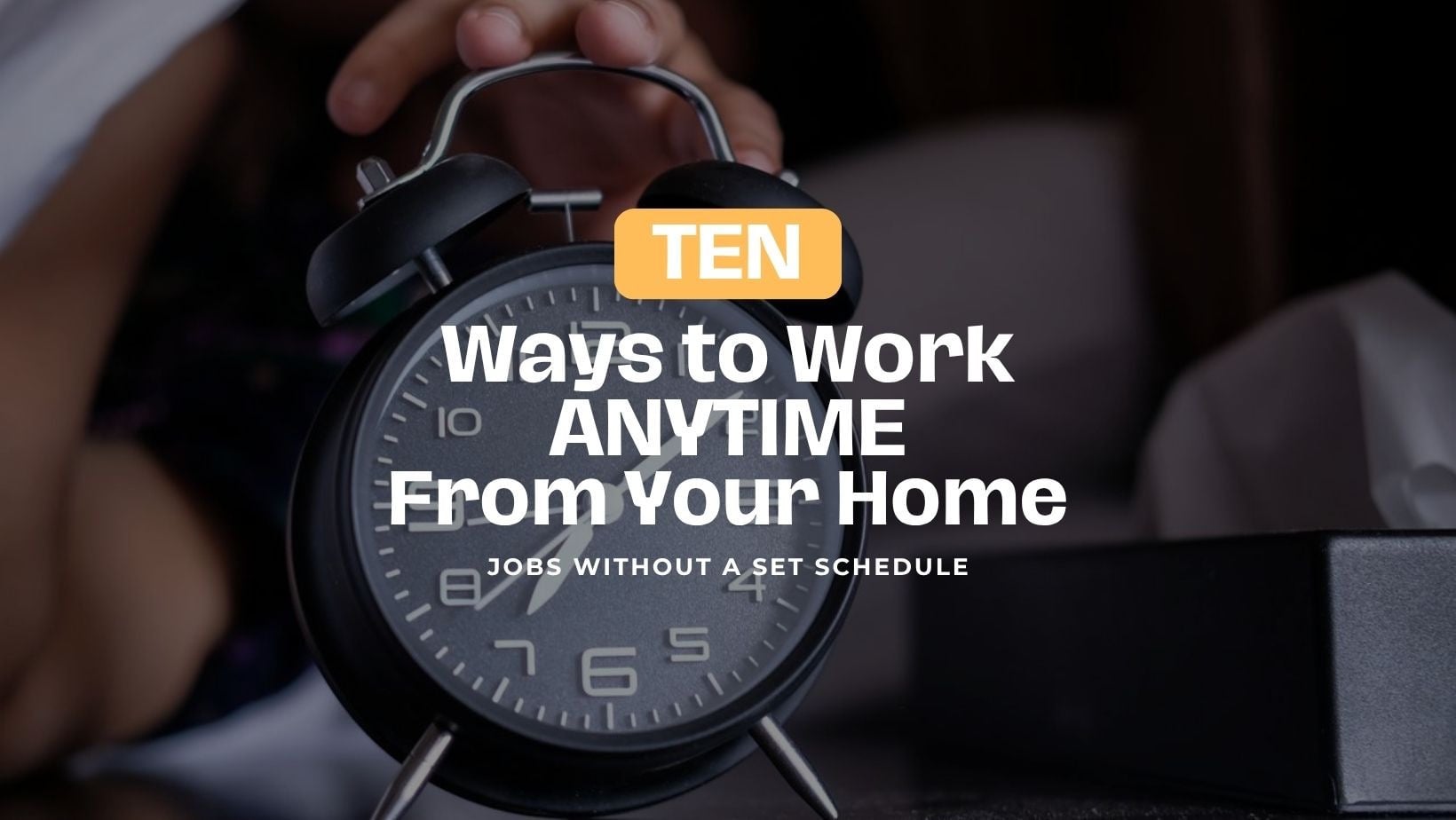Ten ways to work anytime from your home, with an alarm clock in the background