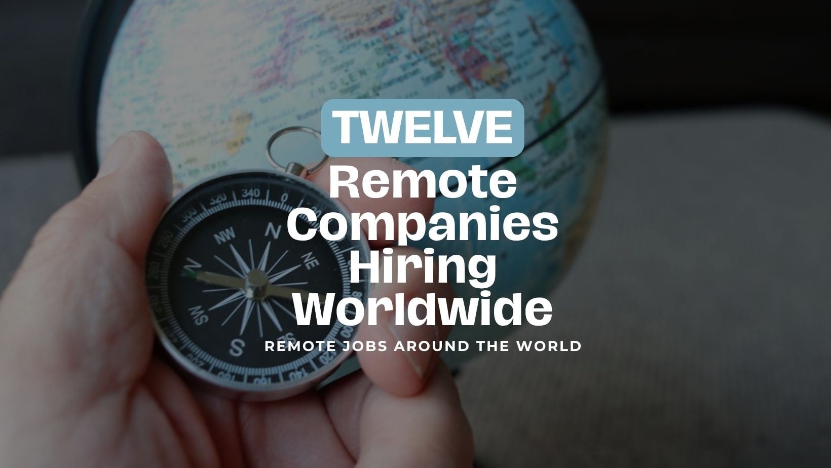A hand holding a compass in front of a globe, with text reading Twelve Remote Companies Hiring Worldwide.